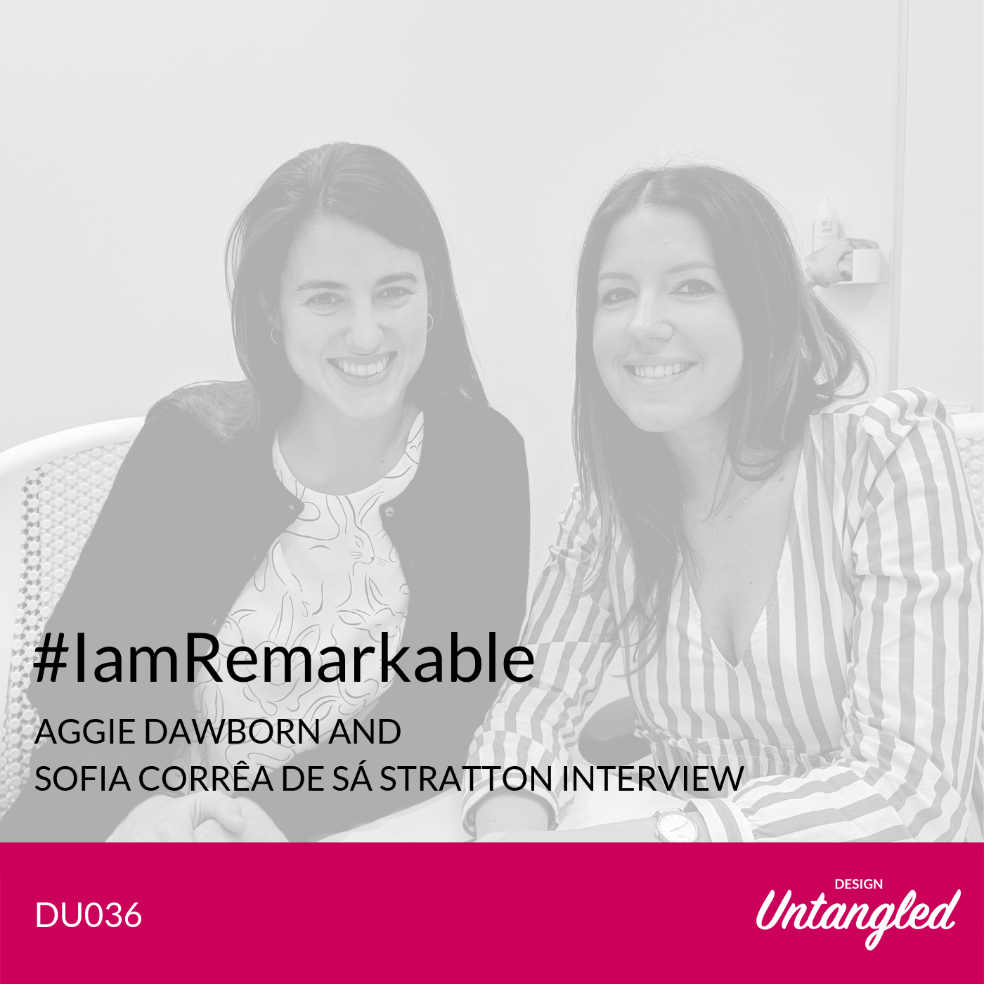 DU036 – #IamRemarkable – Aggie Dawborn & Sofia Corrêa de Sá Stratton Interview